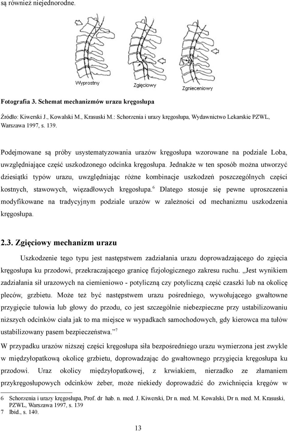 Jednakże w ten sposób można utworzyć dziesiątki typów urazu, uwzględniając różne kombinacje uszkodzeń poszczególnych części kostnych, stawowych, więzadłowych kręgosłupa.