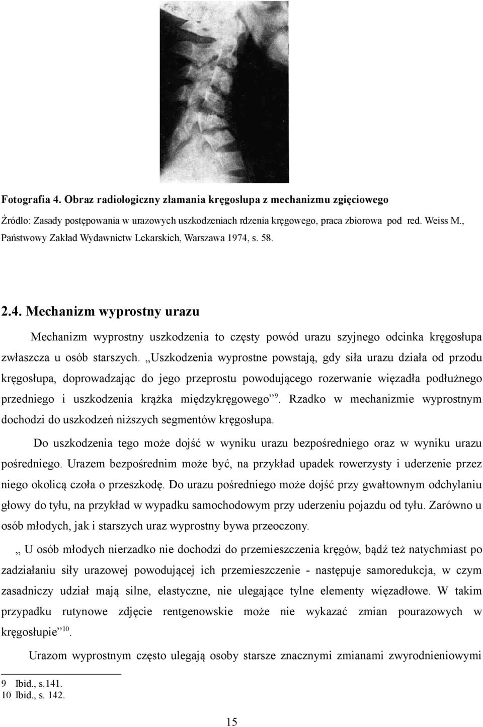 Uszkodzenia wyprostne powstają, gdy siła urazu działa od przodu kręgosłupa, doprowadzając do jego przeprostu powodującego rozerwanie więzadła podłużnego przedniego i uszkodzenia krążka