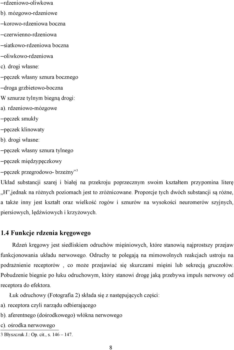 drogi własne: pęczek własny sznura tylnego pęczek międzypęczkowy pęczek przegrodowo- brzeżny 3 Układ substancji szarej i białej na przekroju poprzecznym swoim kształtem przypomina literę H,jednak na