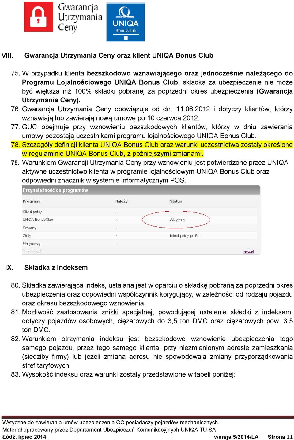 poprzedni okres ubezpieczenia (Gwarancja Utrzymania Ceny). 76. Gwarancja Utrzymania Ceny obowiązuje od dn. 11.06.2012 i dotyczy klientów, którzy wznawiają lub zawierają nową umowę po 10 czerwca 2012.