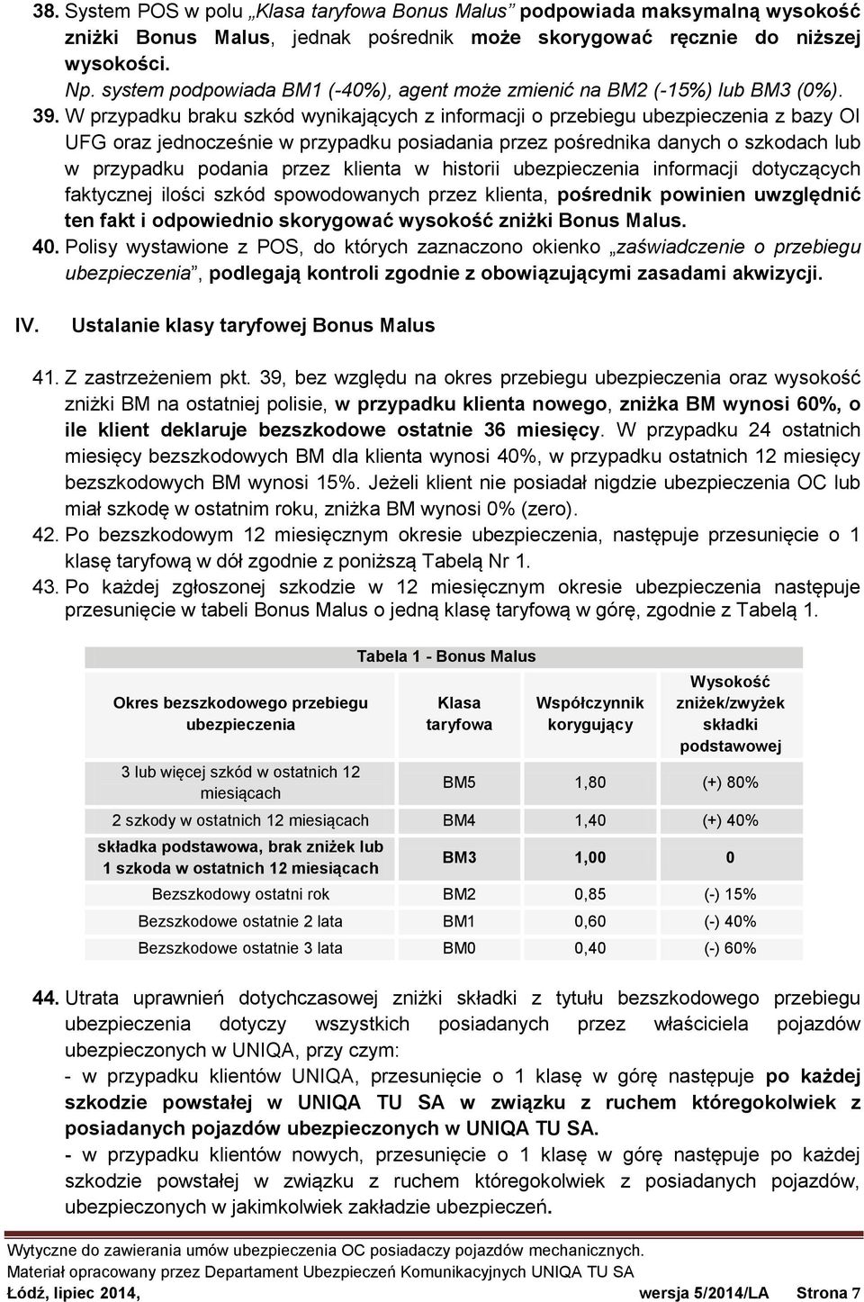 W przypadku braku szkód wynikających z informacji o przebiegu ubezpieczenia z bazy OI UFG oraz jednocześnie w przypadku posiadania przez pośrednika danych o szkodach lub w przypadku podania przez