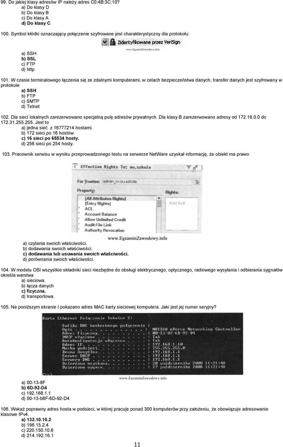 W czasie terminalowego łączenia się ze zdalnymi komputerami, w celach bezpieczeństwa danych, transfer danych jest szyfrowany w protokole a) SSH b) FTP c) SMTP d) Telnet 102.