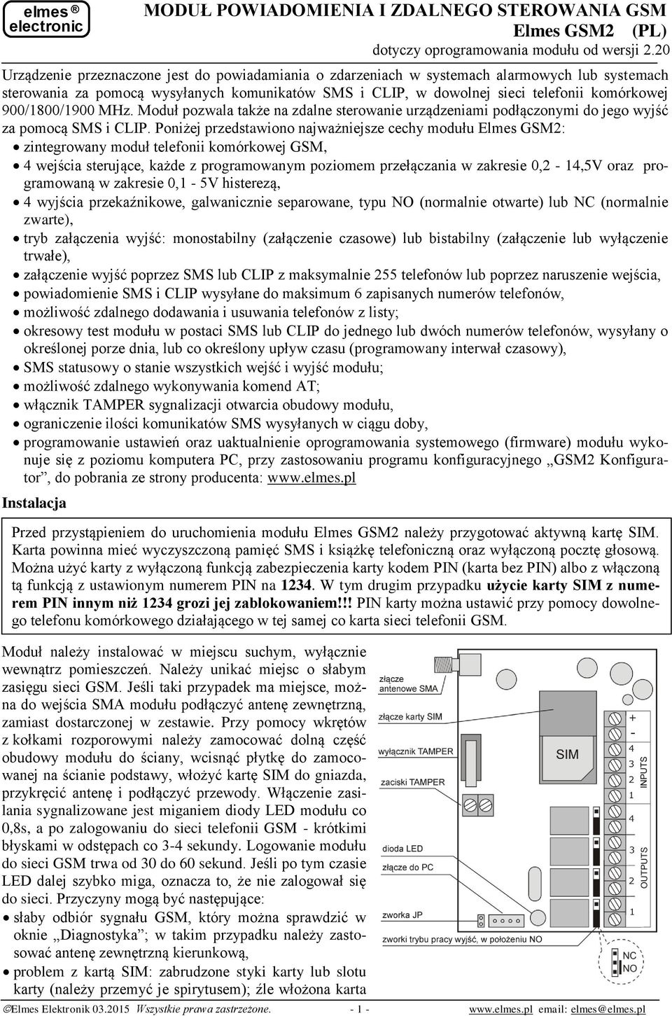 900/1800/1900 MHz. Moduł pozwala także na zdalne sterowanie urządzeniami podłączonymi do jego wyjść za pomocą SMS i CLIP.