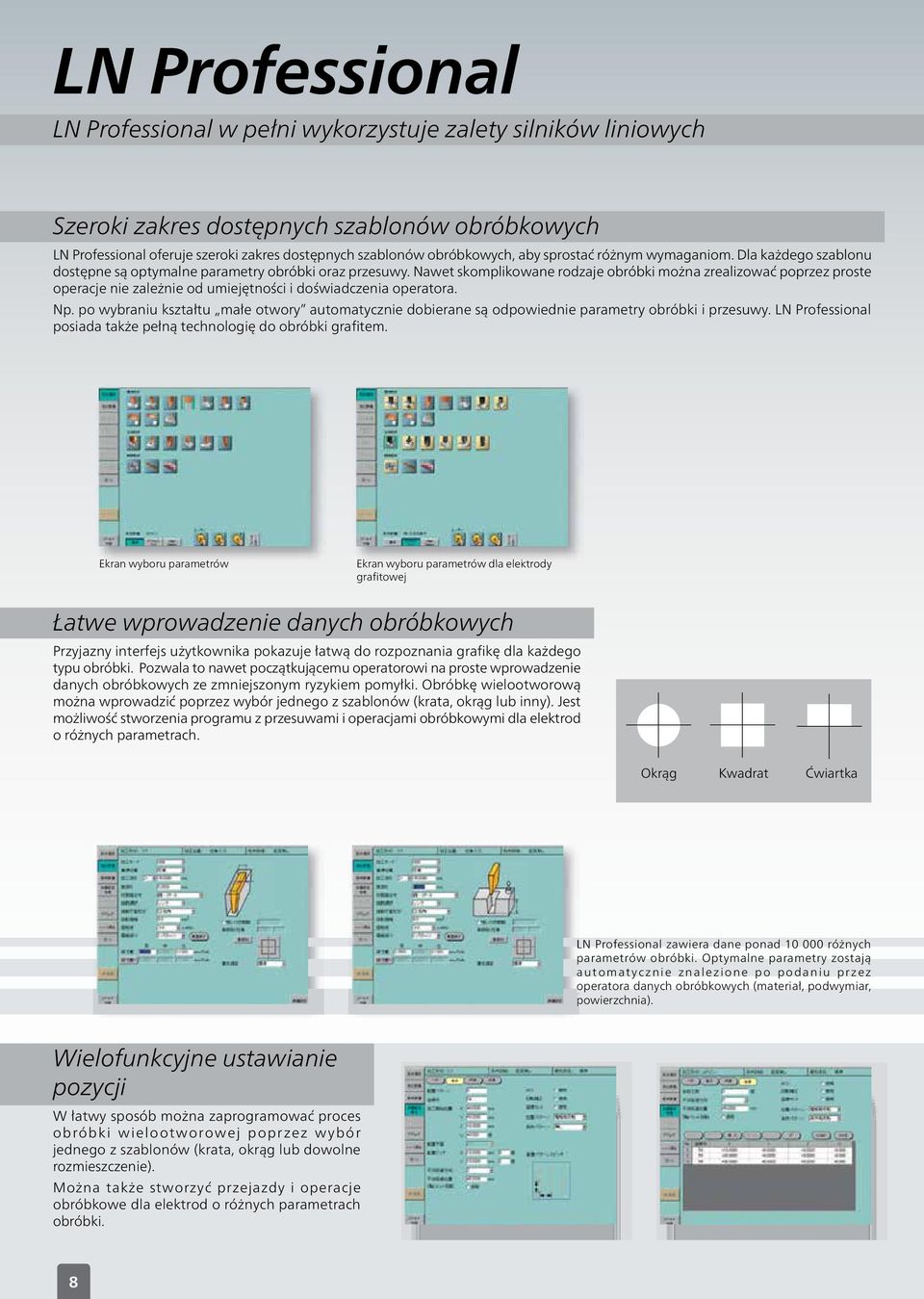 Nawet skomplikowane rodzaje obróbki można zrealizować poprzez proste operacje nie zależnie od umiejętności i doświadczenia operatora. Np.