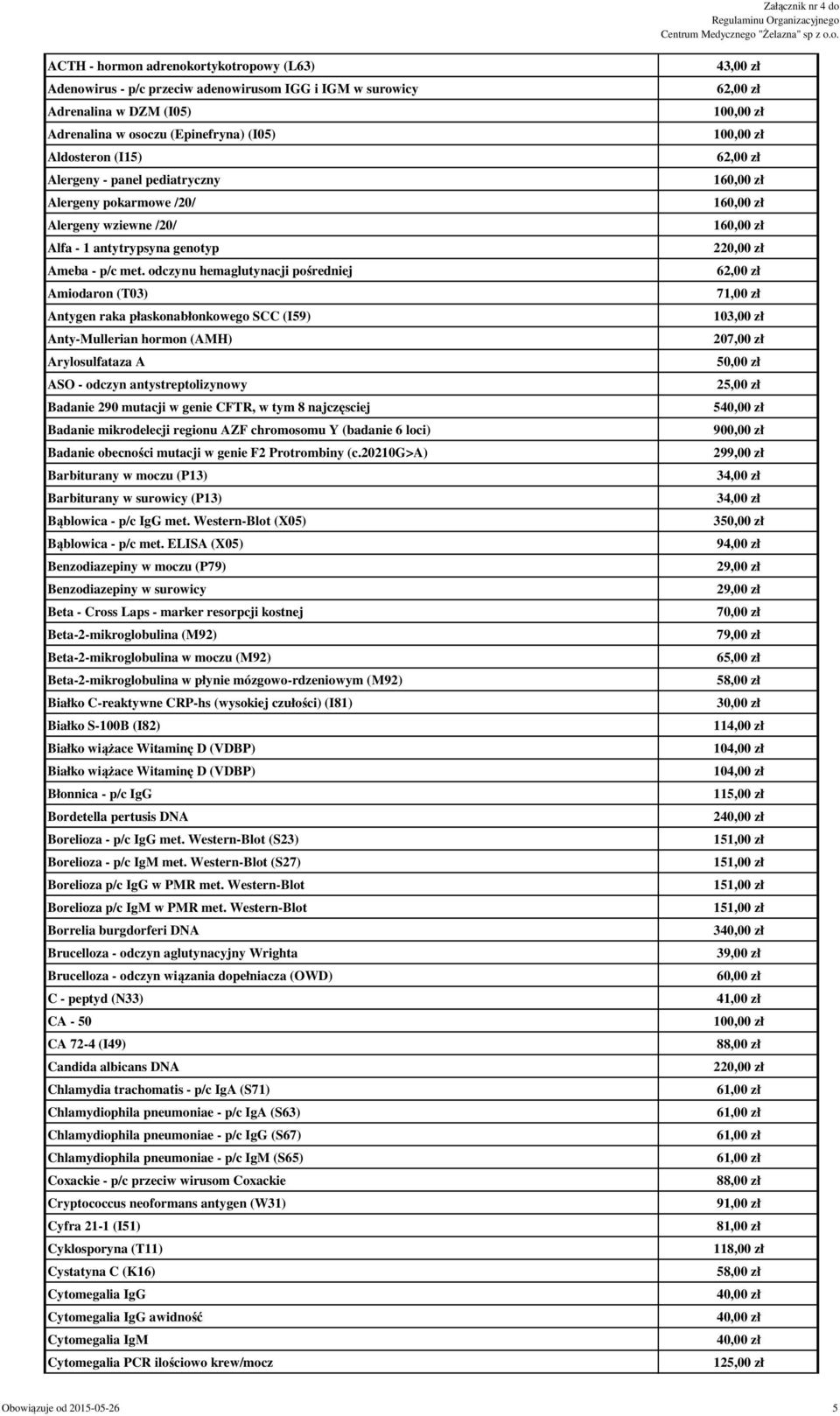 odczynu hemaglutynacji pośredniej Amiodaron (T03) Antygen raka płaskonabłonkowego SCC (I59) Anty-Mullerian hormon (AMH) Arylosulfataza A ASO - odczyn antystreptolizynowy Badanie 290 mutacji w genie