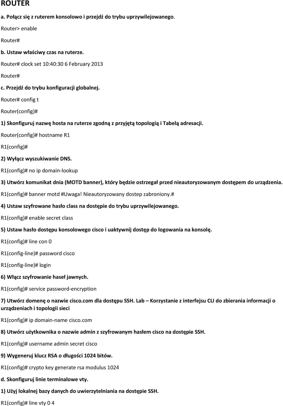 Router(config)# hostname R1 R1(config)# 2) Wyłącz wyszukiwanie DNS.