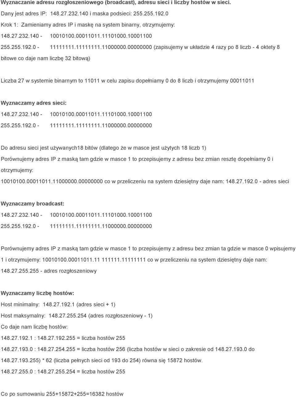 00000000 (zapisujemy w układzie 4 razy po 8 liczb - 4 oktety 8 bitowe co daje nam liczbę 32 bitową) Liczba 27 w systemie binarnym to 11011 w celu zapisu dopełniamy 0 do 8 liczb i otrzymujemy 00011011