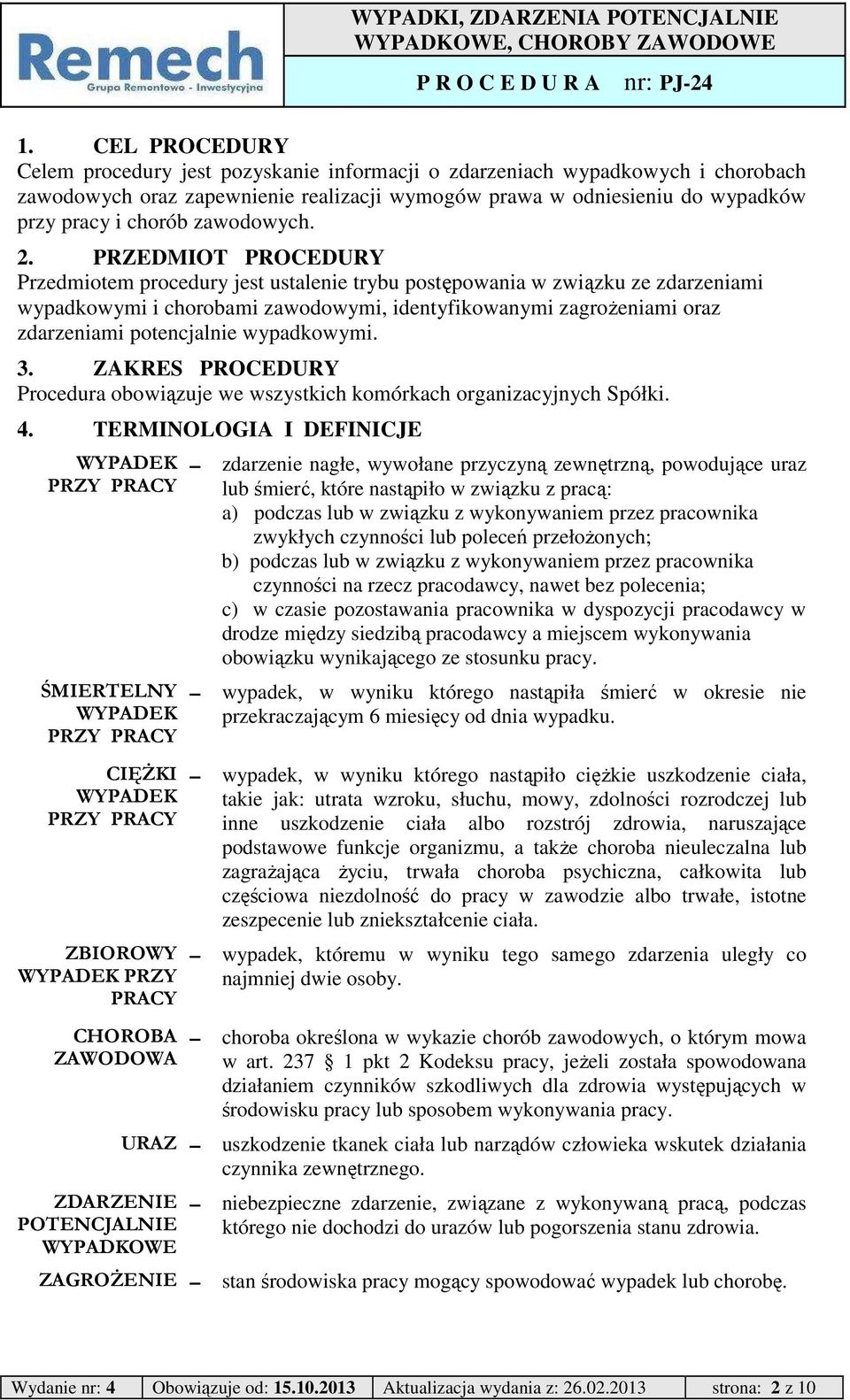 PRZEDMIOT PROCEDURY Przedmiotem procedury jest ustalenie trybu postępowania w związku ze zdarzeniami wypadkowymi i chorobami zawodowymi, identyfikowanymi zagrożeniami oraz zdarzeniami potencjalnie