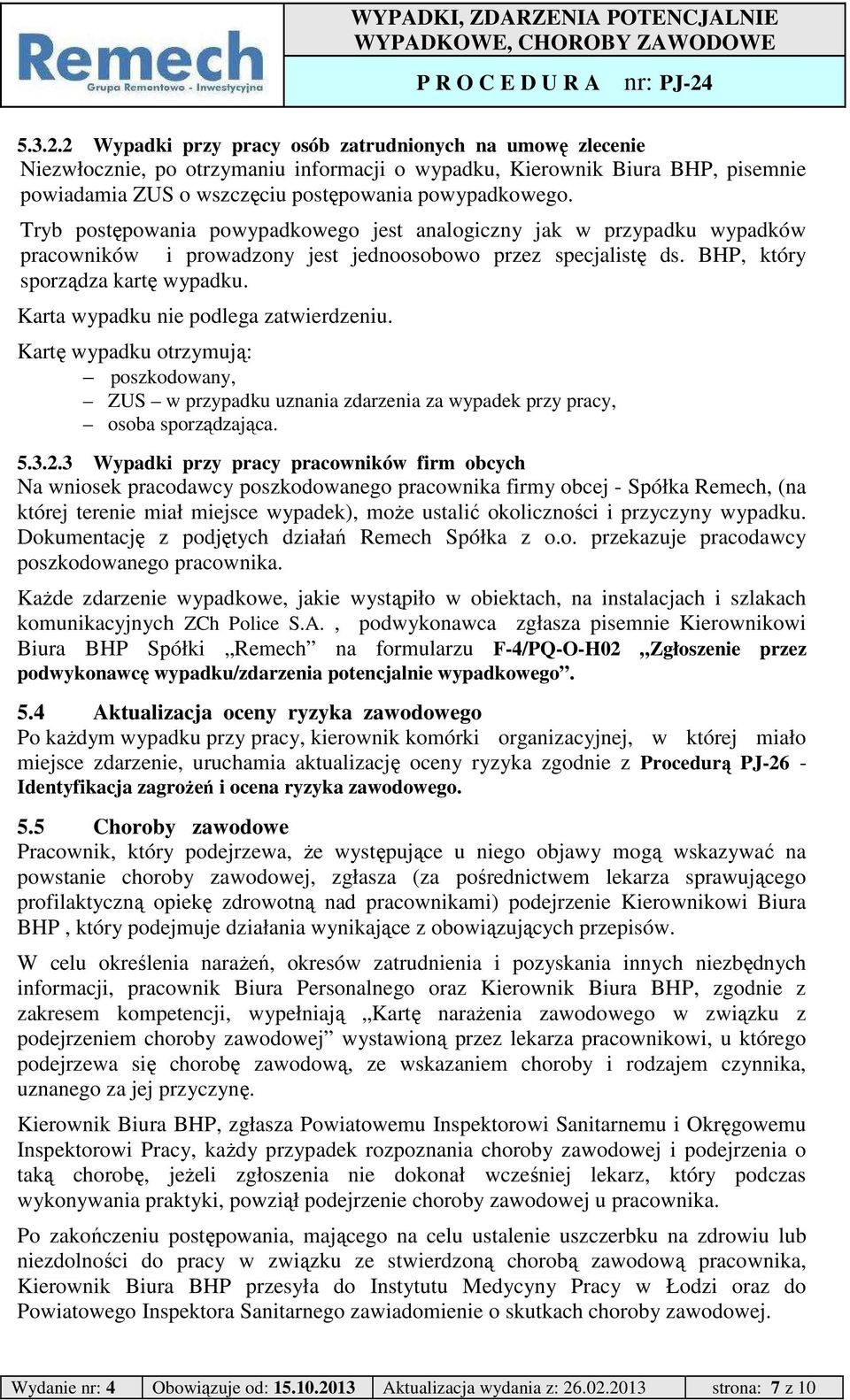 Karta wypadku nie podlega zatwierdzeniu. Kartę wypadku otrzymują: poszkodowany, ZUS w przypadku uznania zdarzenia za wypadek przy pracy, osoba sporządzająca. 5.3.2.