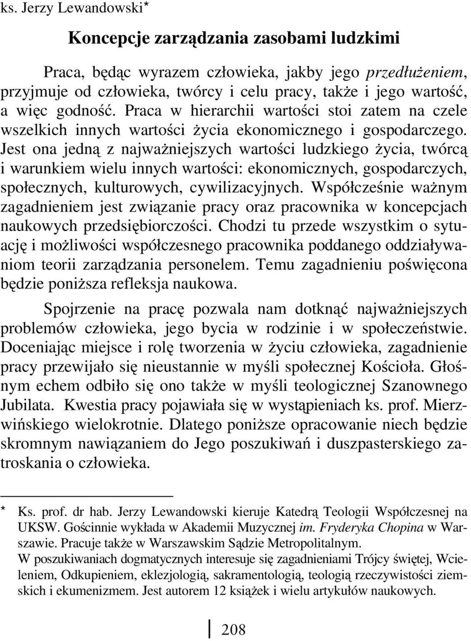 Jest ona jedną z najważniejszych wartości ludzkiego życia, twórcą i warunkiem wielu innych wartości: ekonomicznych, gospodarczych, społecznych, kulturowych, cywilizacyjnych.