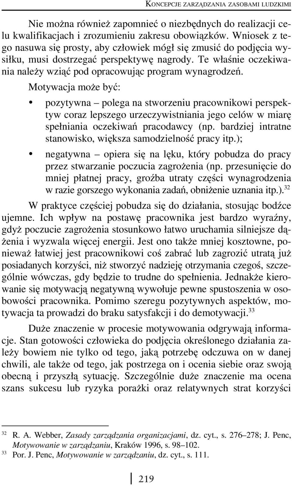 Motywacja może być: pozytywna polega na stworzeniu pracownikowi perspektyw coraz lepszego urzeczywistniania jego celów w miarę spełniania oczekiwań pracodawcy (np.