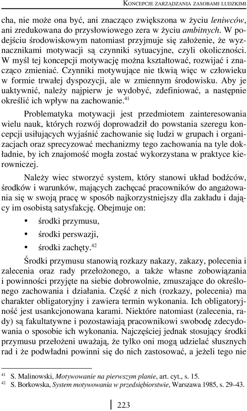 W myśl tej koncepcji motywację można kształtować, rozwijać i znacząco zmieniać. Czynniki motywujące nie tkwią więc w człowieku w formie trwałej dyspozycji, ale w zmiennym środowisku.