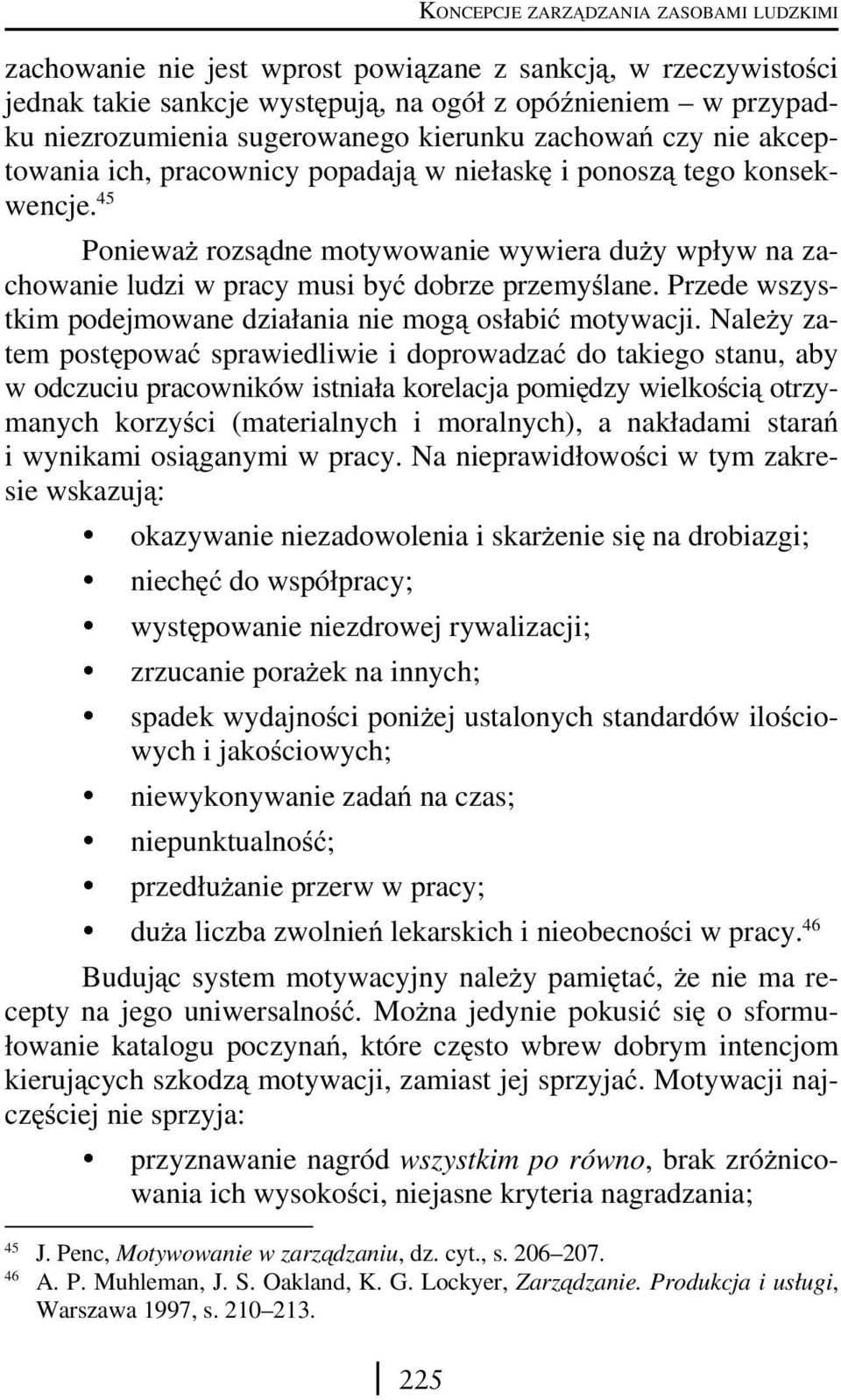 45 Ponieważ rozsądne motywowanie wywiera duży wpływ na zachowanie ludzi w pracy musi być dobrze przemyślane. Przede wszystkim podejmowane działania nie mogą osłabić motywacji.