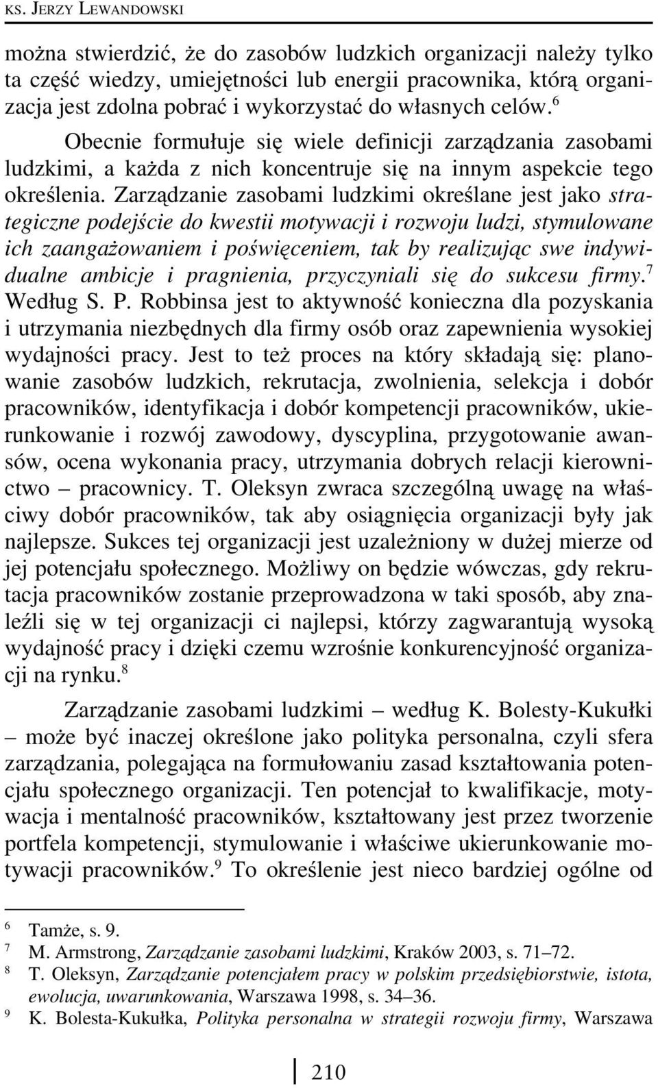 Zarządzanie zasobami ludzkimi określane jest jako strategiczne podejście do kwestii motywacji i rozwoju ludzi, stymulowane ich zaangażowaniem i poświęceniem, tak by realizując swe indywidualne