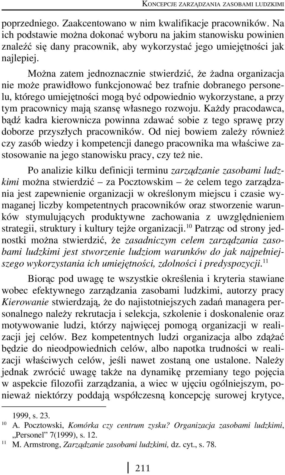 Można zatem jednoznacznie stwierdzić, że żadna organizacja nie może prawidłowo funkcjonować bez trafnie dobranego personelu, którego umiejętności mogą być odpowiednio wykorzystane, a przy tym