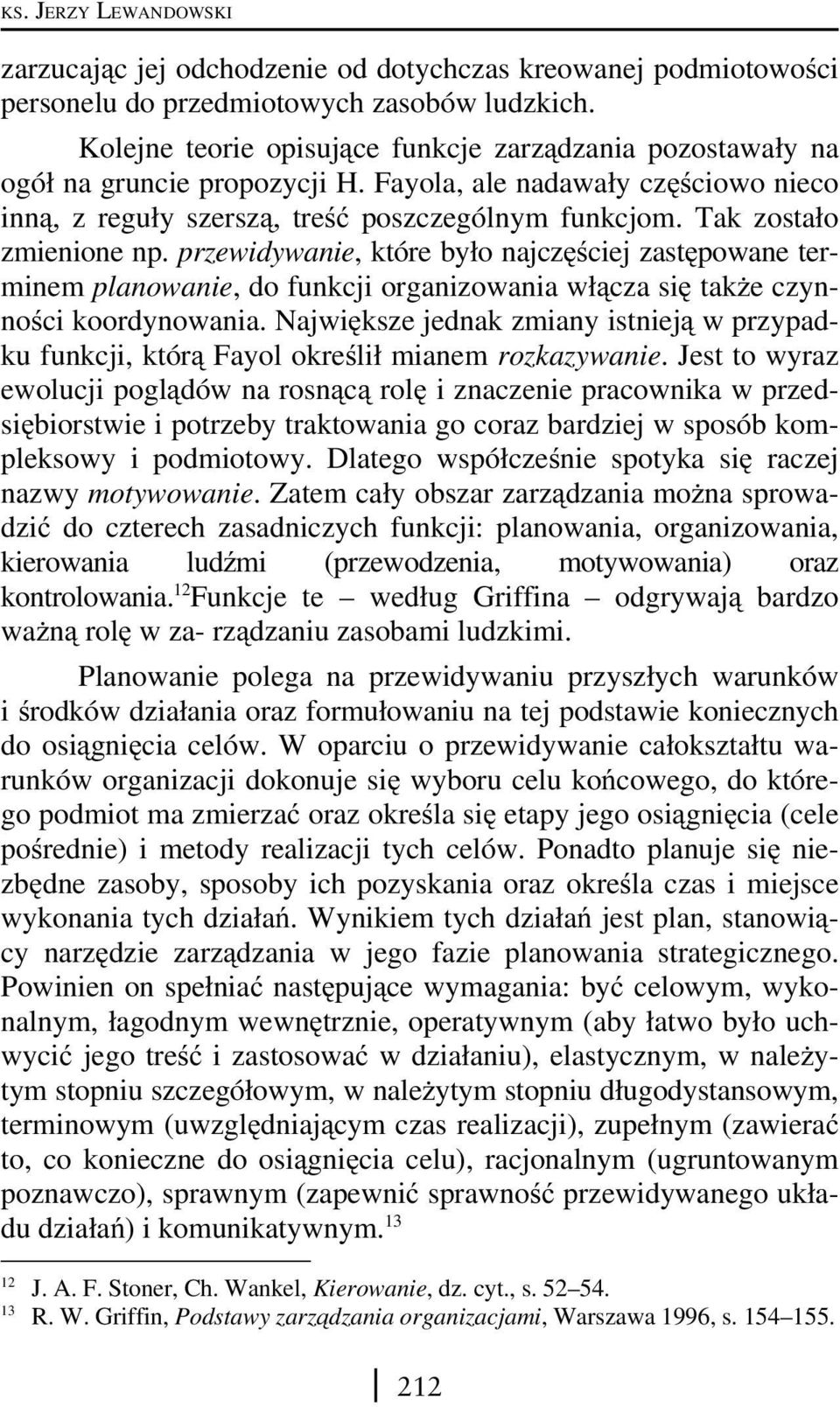 Tak zostało zmienione np. przewidywanie, które było najczęściej zastępowane terminem planowanie, do funkcji organizowania włącza się także czynności koordynowania.