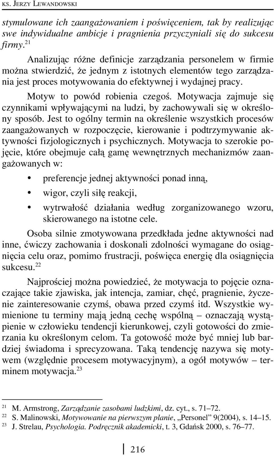 Motyw to powód robienia czegoś. Motywacja zajmuje się czynnikami wpływającymi na ludzi, by zachowywali się w określony sposób.