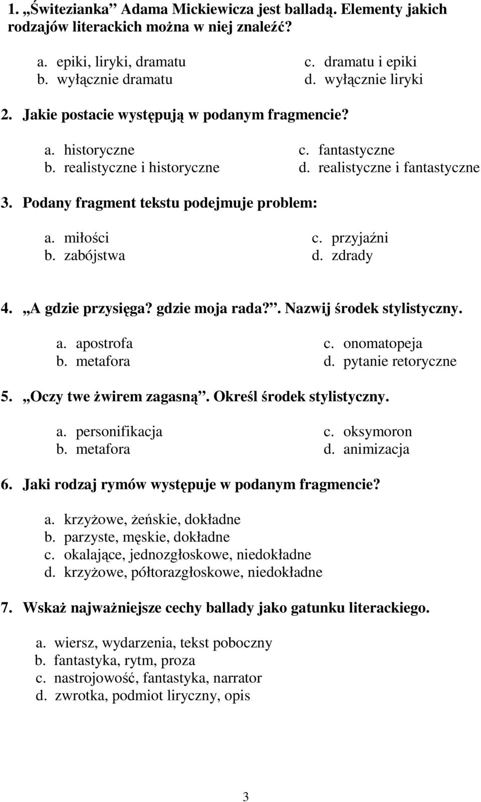 zabójstwa c. przyjaźni d. zdrady 4.,,A gdzie przysięga? gdzie moja rada?. Nazwij środek stylistyczny. a. apostrofa b. metafora c. onomatopeja d. pytanie retoryczne 5.,,Oczy twe Ŝwirem zagasną.