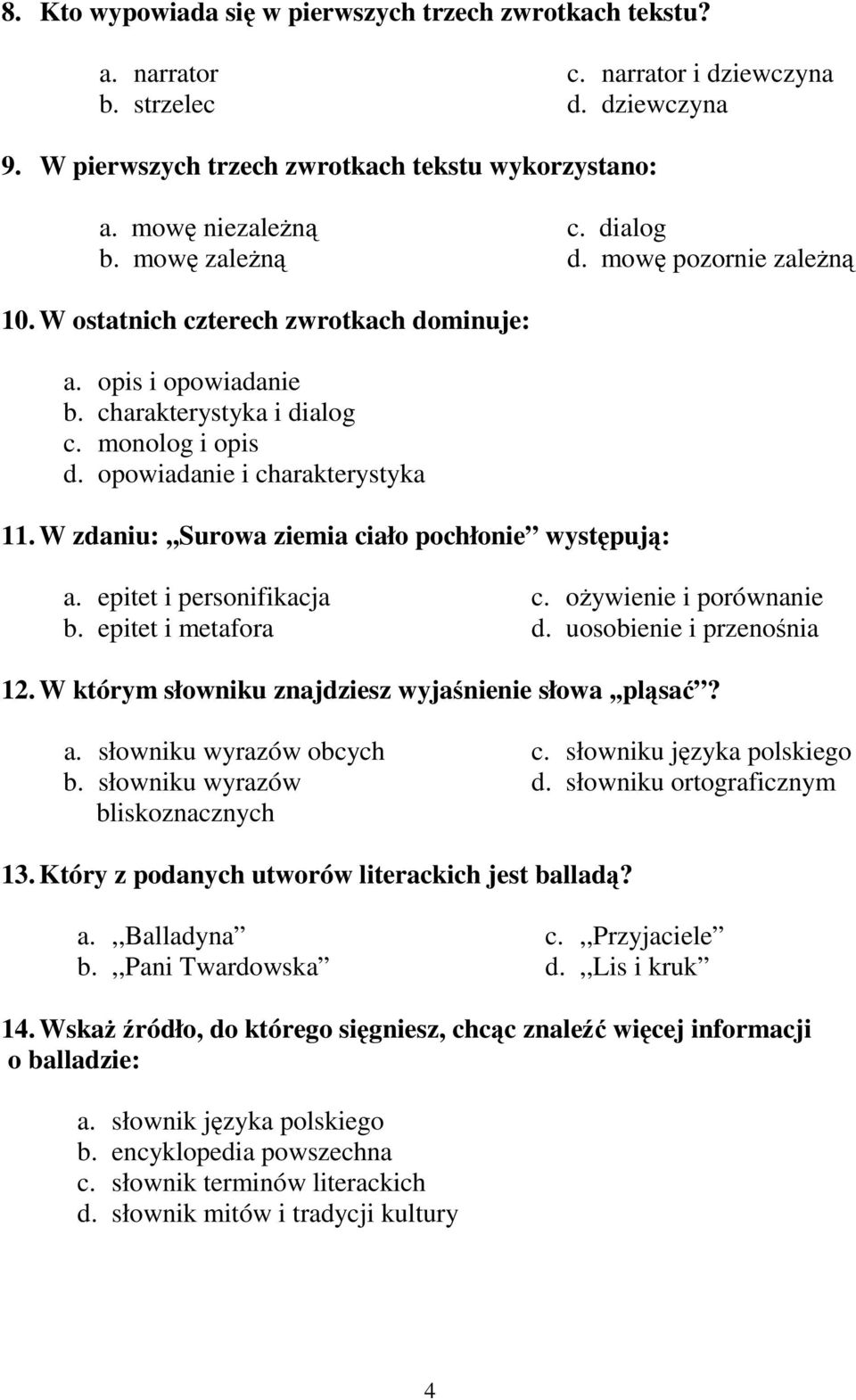 W zdaniu:,,surowa ziemia ciało pochłonie występują: a. epitet i personifikacja b. epitet i metafora c. oŝywienie i porównanie d. uosobienie i przenośnia 12.