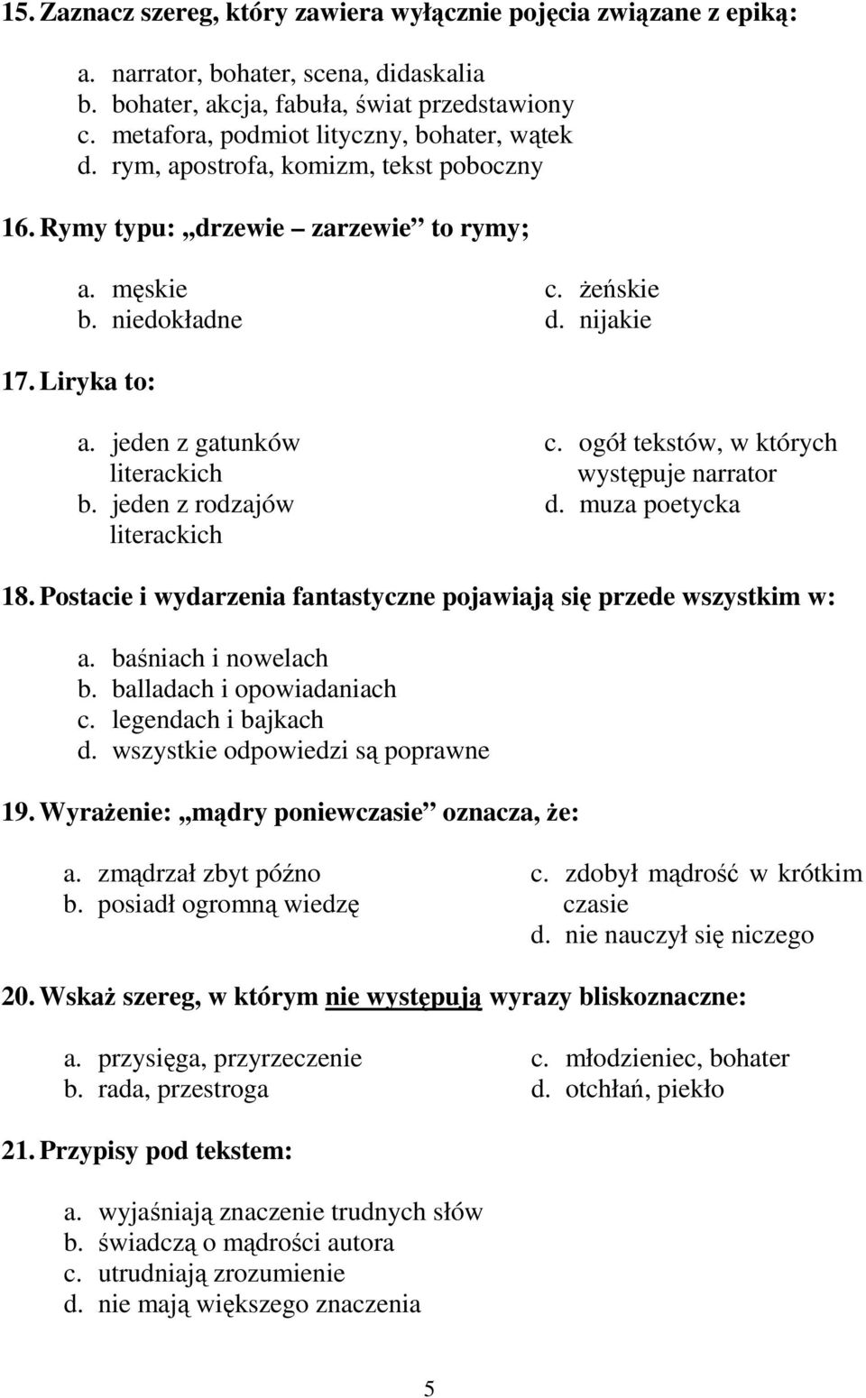 jeden z gatunków literackich b. jeden z rodzajów literackich c. ogół tekstów, w których występuje narrator d. muza poetycka 18. Postacie i wydarzenia fantastyczne pojawiają się przede wszystkim w: a.