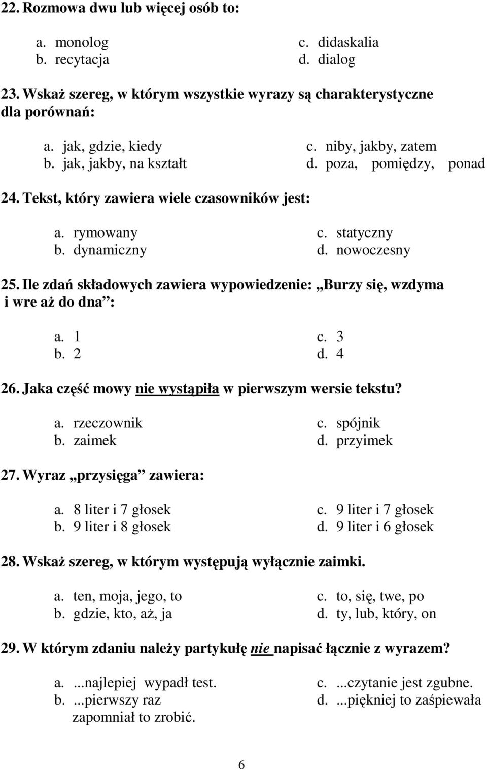 Ile zdań składowych zawiera wypowiedzenie:,,burzy się, wzdyma i wre aŝ do dna : a. 1 b. 2 c. 3 d. 4 26. Jaka część mowy nie wystąpiła w pierwszym wersie tekstu? a. rzeczownik b. zaimek c. spójnik d.