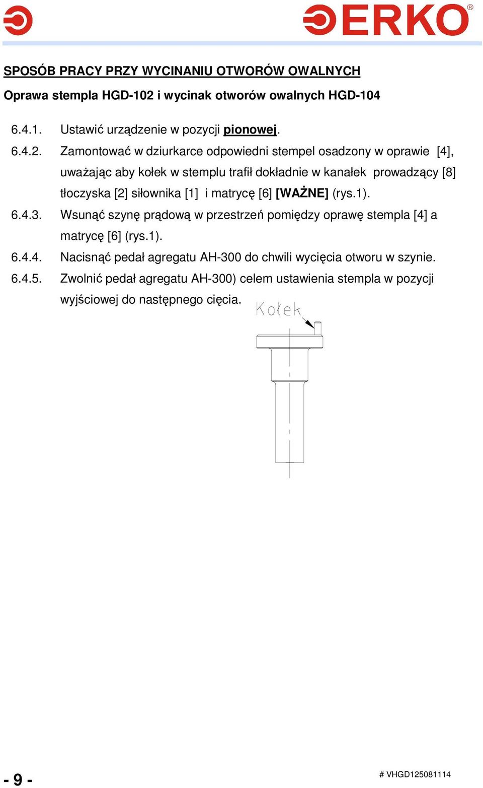 Zamontować w dziurkarce odpowiedni stempel osadzony w oprawie [4], uwaŝając aby kołek w stemplu trafił dokładnie w kanałek prowadzący [8] tłoczyska [2]