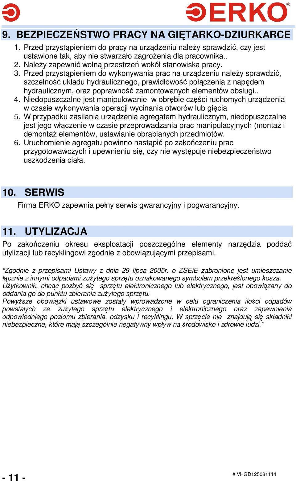 Przed przystąpieniem do wykonywania prac na urządzeniu naleŝy sprawdzić, szczelność układu hydraulicznego, prawidłowość połączenia z napędem hydraulicznym, oraz poprawność zamontowanych elementów