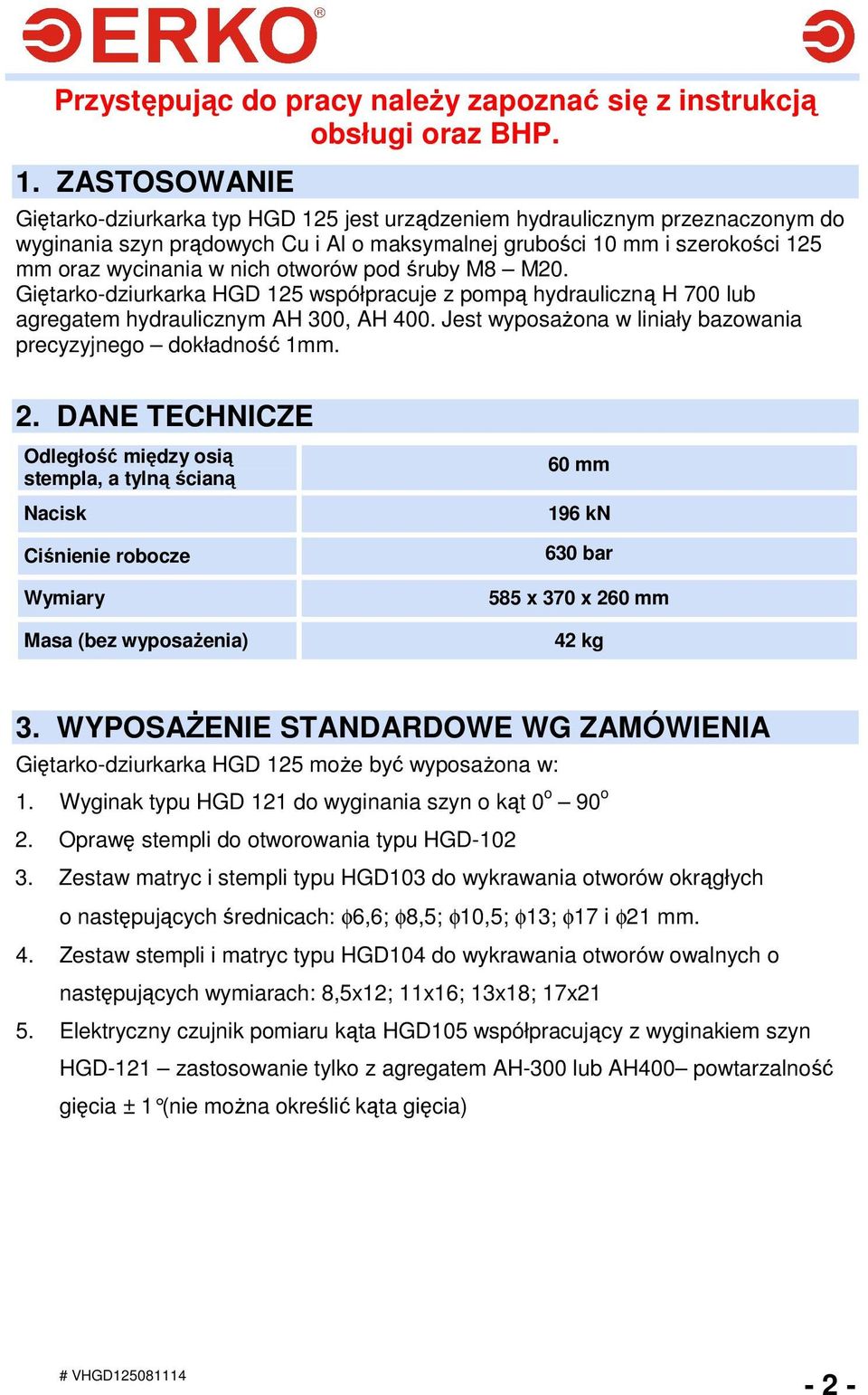 otworów pod śruby M8 M20. Giętarko-dziurkarka HGD 125 współpracuje z pompą hydrauliczną H 700 lub agregatem hydraulicznym AH 300, AH 400.