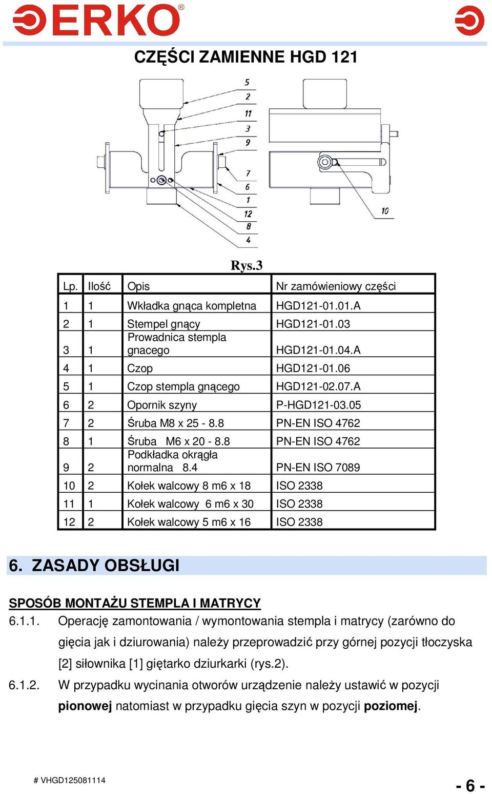 8 PN-EN ISO 4762 Podkładka okrągła 9 2 normalna 8.4 PN-EN ISO 7089 10 2 Kołek walcowy 8 m6 x 18 ISO 2338 11 1 Kołek walcowy 6 m6 x 30 ISO 2338 12 2 Kołek walcowy 5 m6 x 16 ISO 2338 6.