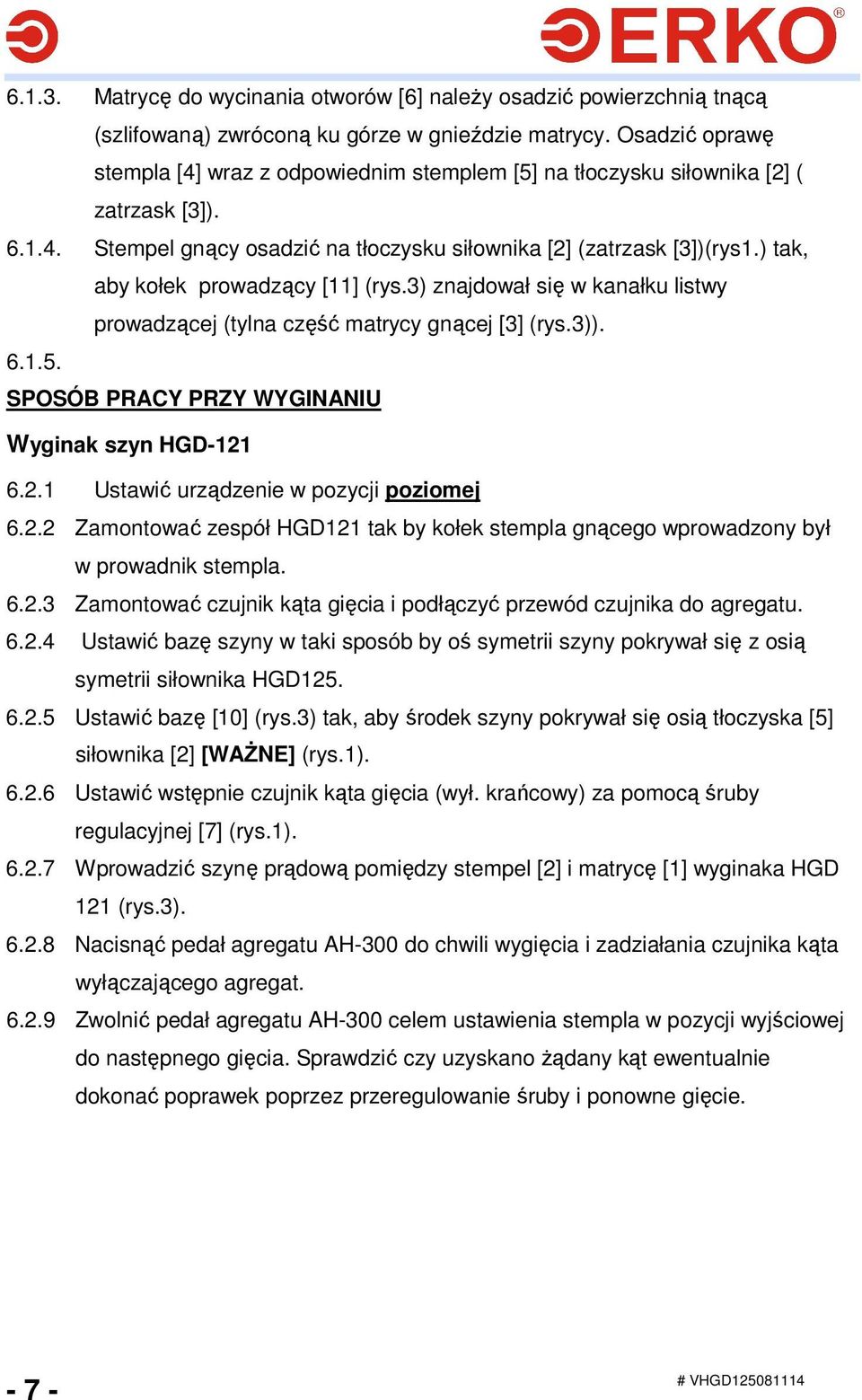 ) tak, aby kołek prowadzący [11] (rys.3) znajdował się w kanałku listwy prowadzącej (tylna część matrycy gnącej [3] (rys.3)). 6.1.5. SPOSÓB PRACY PRZY WYGINANIU Wyginak szyn HGD-121