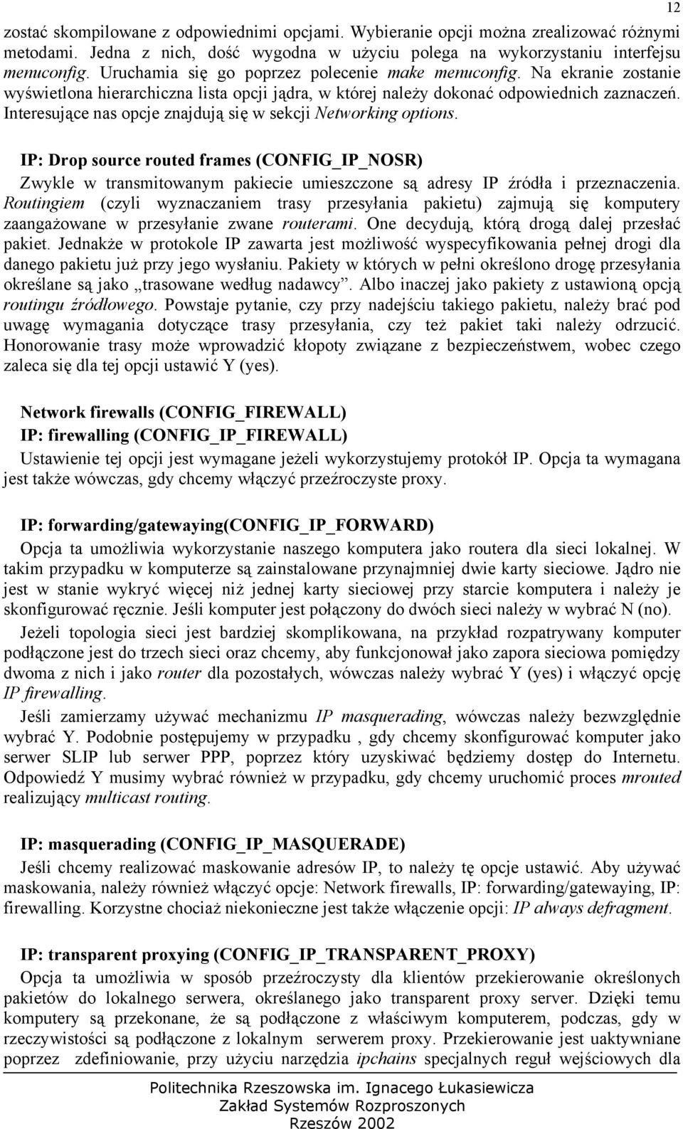 Interesujące nas opcje znajdują się w sekcji Networking options. 12 IP: Drop source routed frames (CONFIG_IP_NOSR) Zwykle w transmitowanym pakiecie umieszczone są adresy IP źródła i przeznaczenia.