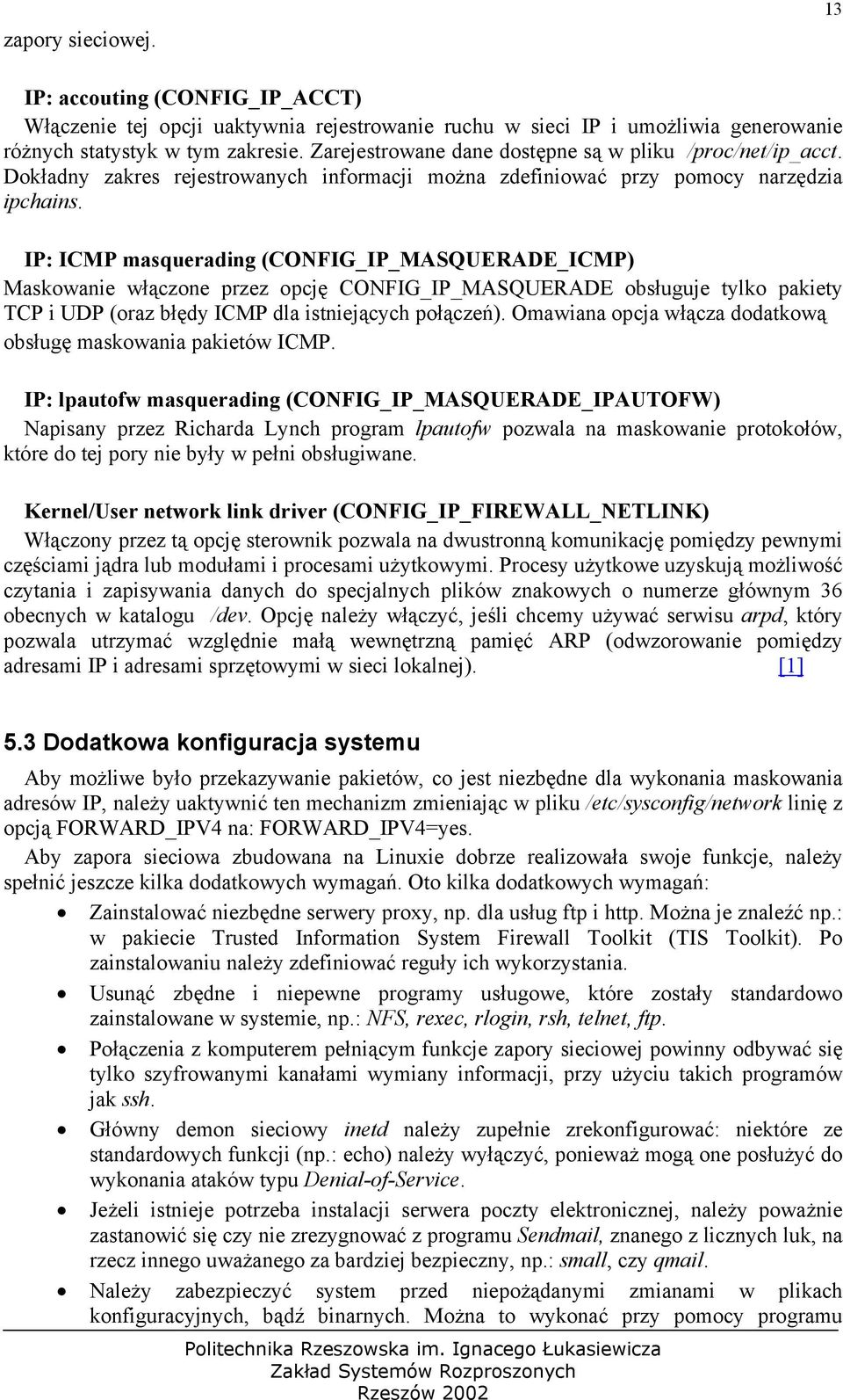 IP: ICMP masquerading (CONFIG_IP_MASQUERADE_ICMP) Maskowanie włączone przez opcję CONFIG_IP_MASQUERADE obsługuje tylko pakiety TCP i UDP (oraz błędy ICMP dla istniejących połączeń).