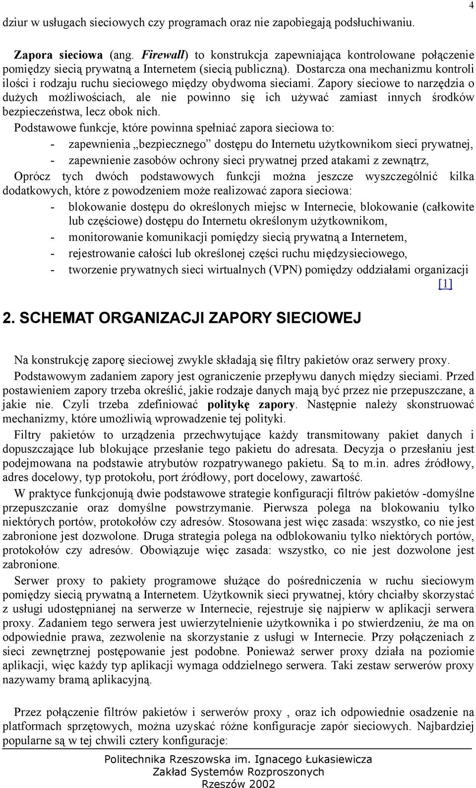 Dostarcza ona mechanizmu kontroli ilości i rodzaju ruchu sieciowego między obydwoma sieciami.