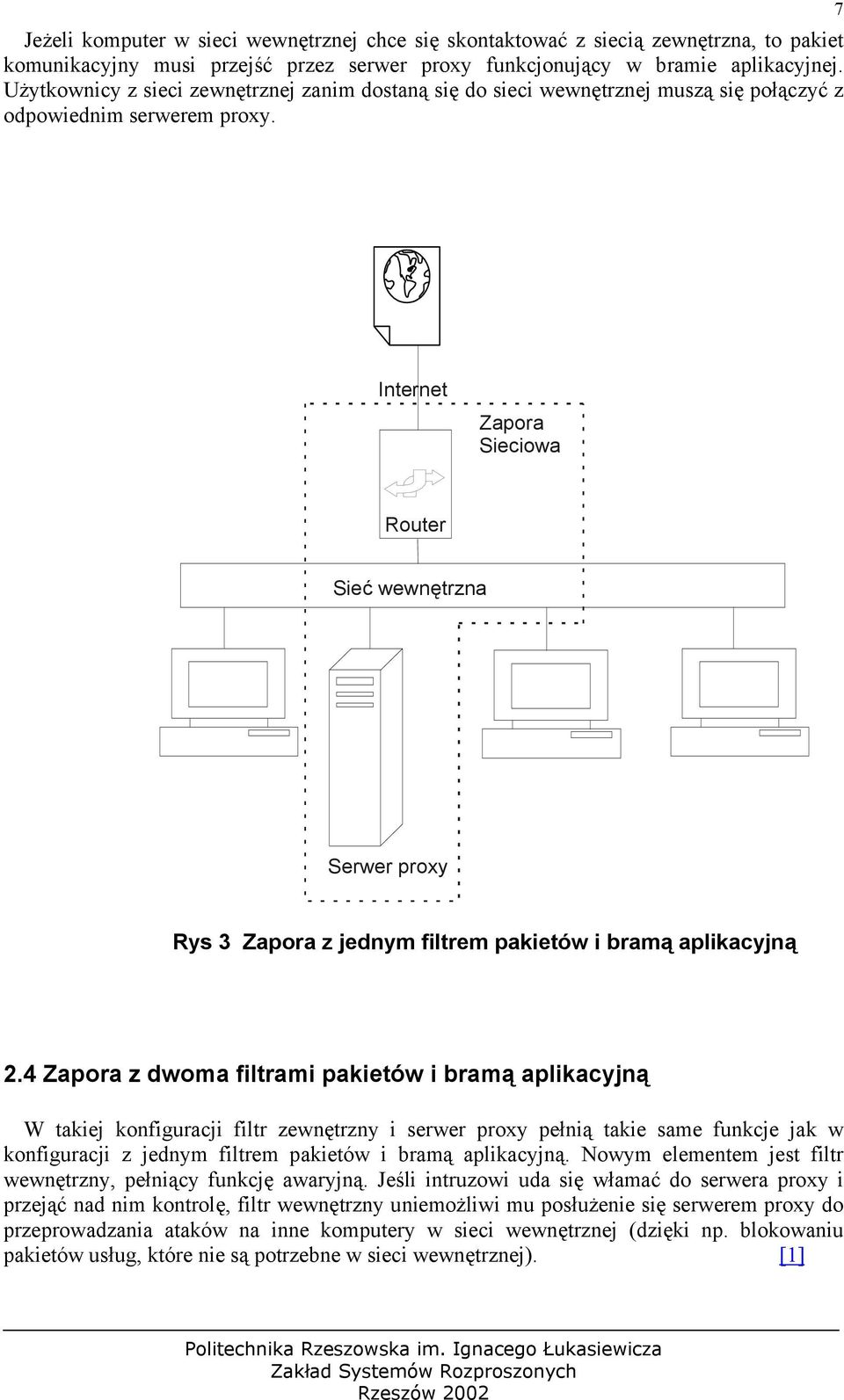 7 Internet Zapora Sieciowa Router Sieć wewnętrzna Serwer proxy Rys 3 Zapora z jednym filtrem pakietów i bramą aplikacyjną 2.