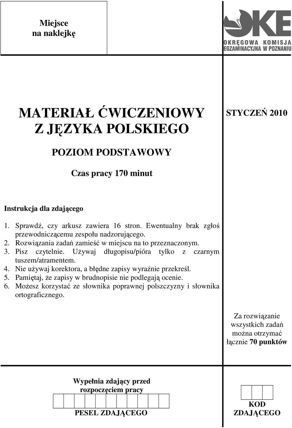 UŜywaj długopisu/pióra tylko z czarnym tuszem/atramentem. 4. Nie uŝywaj korektora, a błędne zapisy wyraźnie przekreśl. 5. Pamiętaj, Ŝe zapisy w brudnopisie nie podlegają ocenie.