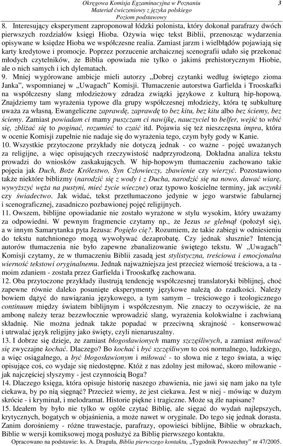 Poprzez porzucenie archaicznej scenografii udało się przekonać młodych czytelników, Ŝe Biblia opowiada nie tylko o jakimś prehistorycznym Hiobie, ale o nich samych i ich dylematach. 9.