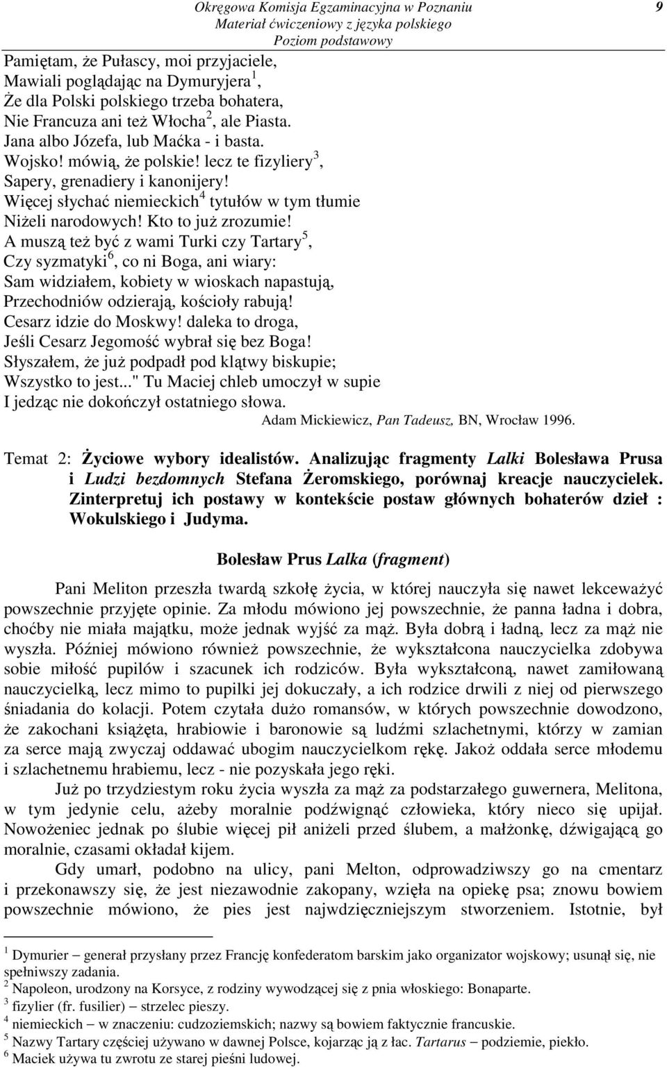 Kto to juŝ zrozumie! A muszą teŝ być z wami Turki czy Tartary 5, Czy syzmatyki 6, co ni Boga, ani wiary: Sam widziałem, kobiety w wioskach napastują, Przechodniów odzierają, kościoły rabują!