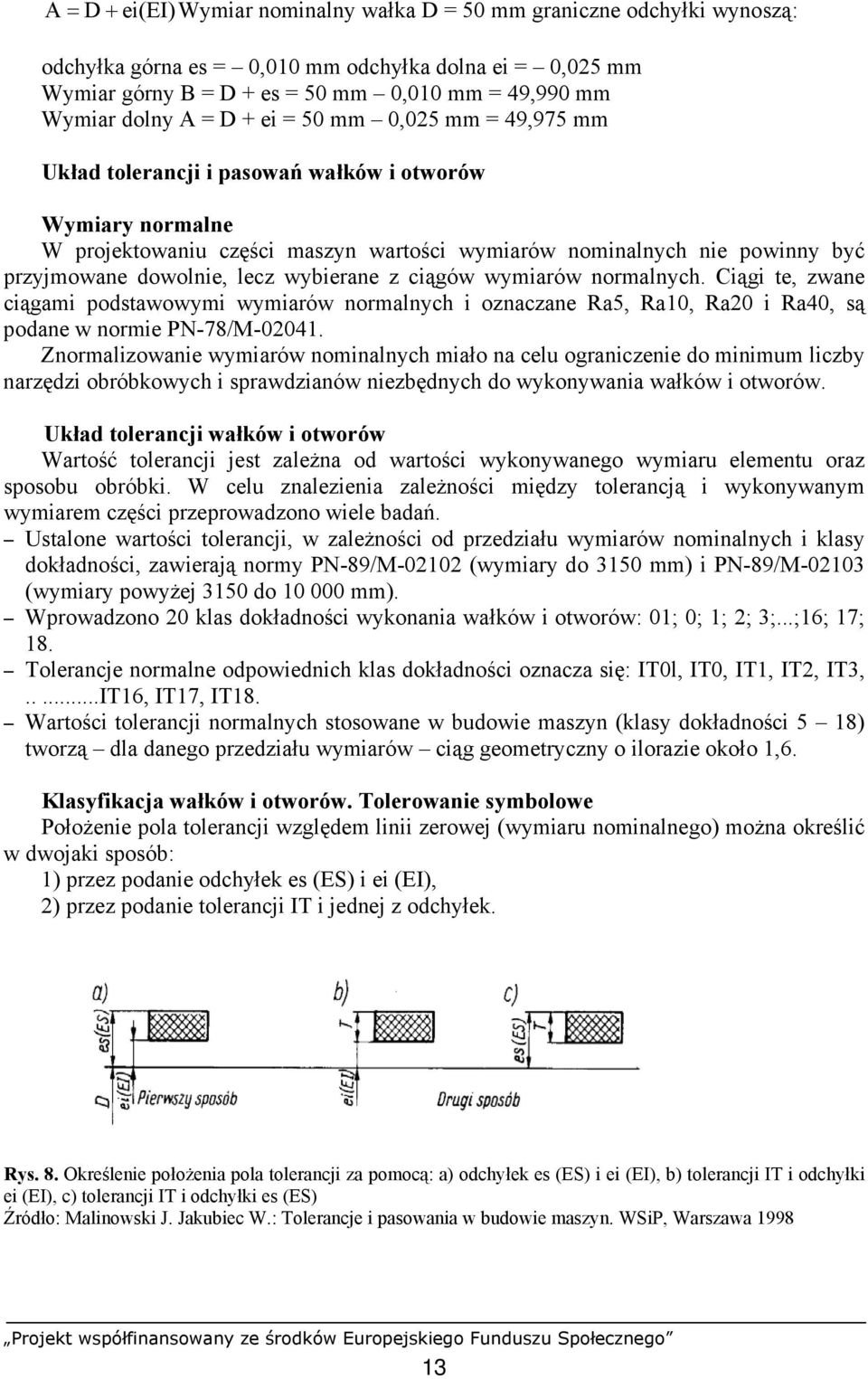 lecz wybierane z ciągów wymiarów normalnych. Ciągi te, zwane ciągami podstawowymi wymiarów normalnych i oznaczane Ra5, Ra10, Ra20 i Ra40, są podane w normie PN-78/M-02041.