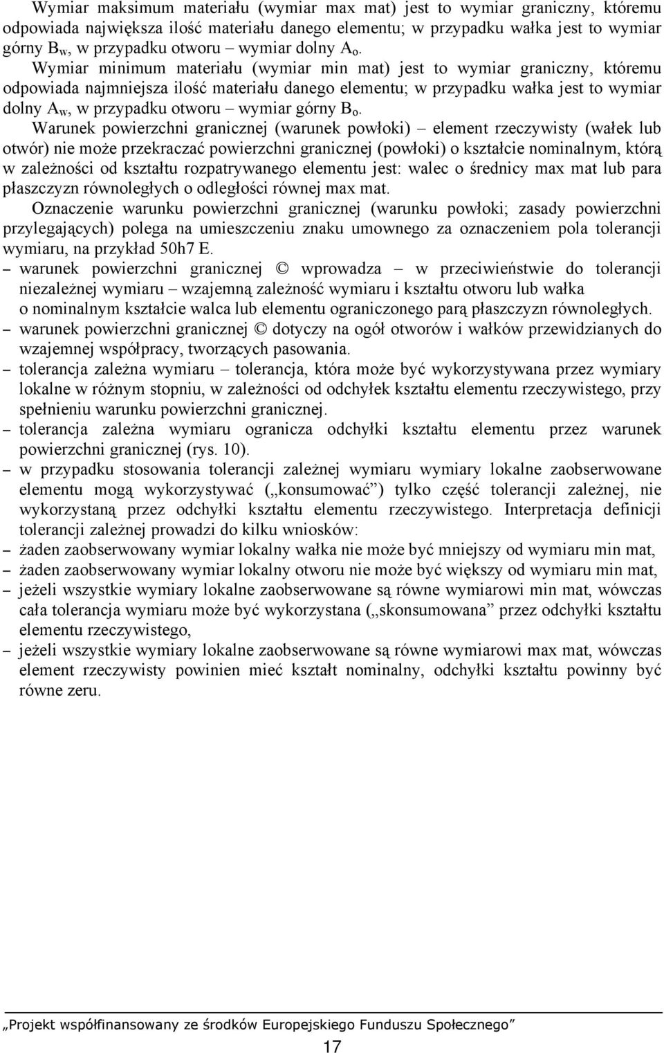 Wymiar minimum materiału (wymiar min mat) jest to wymiar graniczny, któremu odpowiada najmniejsza ilość materiału danego elementu; w przypadku wałka jest to wymiar dolny A w, w przypadku otworu