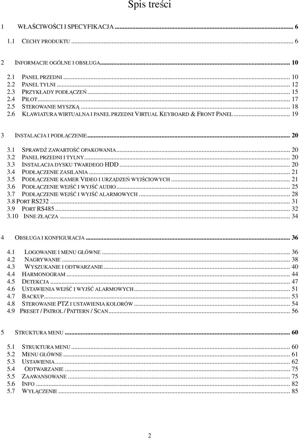 .. 20 3.3 INSTALACJA DYSKU TWARDEGO HDD... 20 3.4 PODŁĄCZENIE ZASILANIA... 21 3.5 PODŁĄCZENIE KAMER VIDEO I URZĄDZEŃ WYJŚCIOWYCH... 21 3.6 PODŁĄCZENIE WEJŚĆ I WYJŚĆ AUDIO... 25 3.