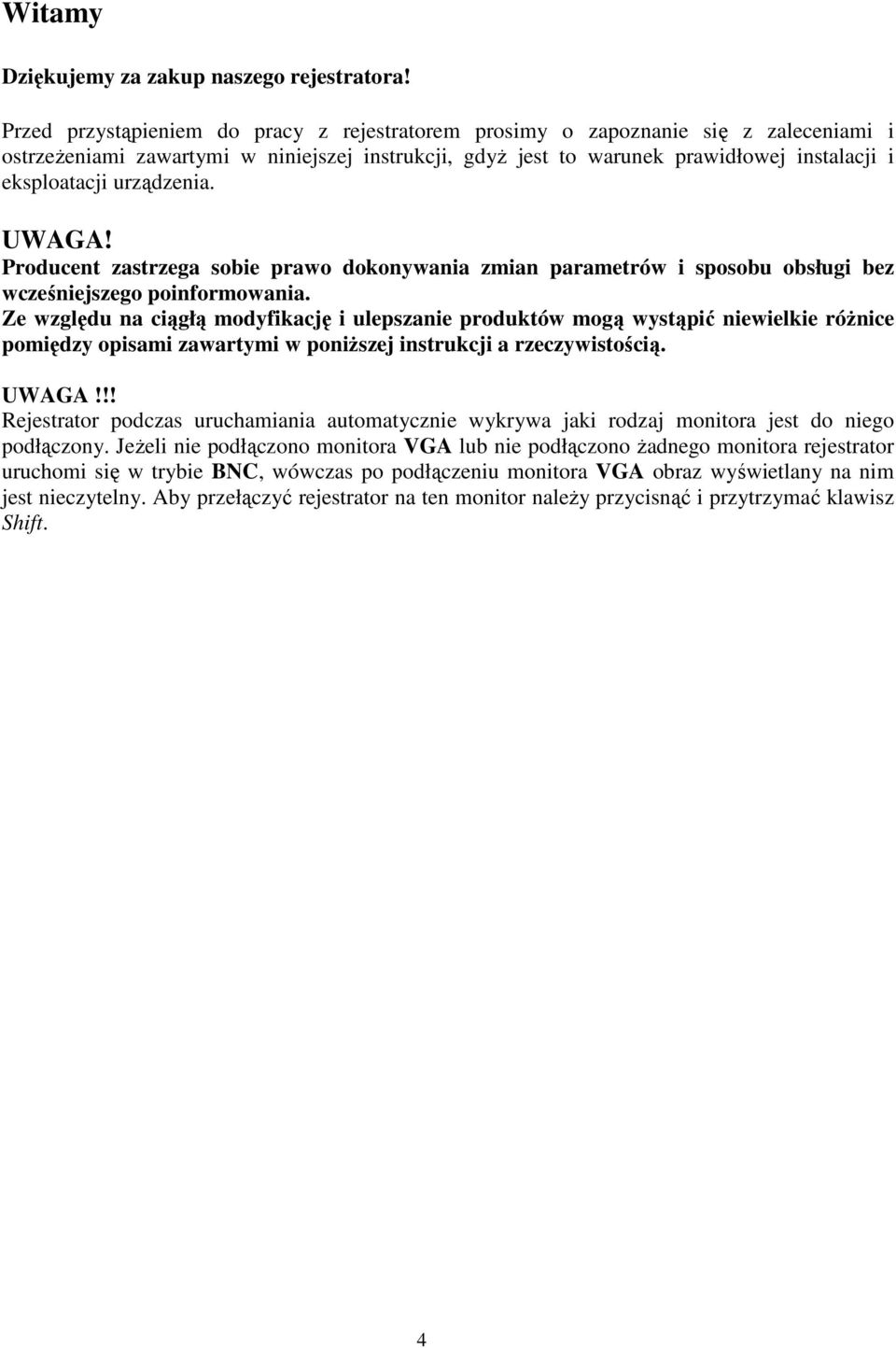 urządzenia. UWAGA! Producent zastrzega sobie prawo dokonywania zmian parametrów i sposobu obsługi bez wcześniejszego poinformowania.