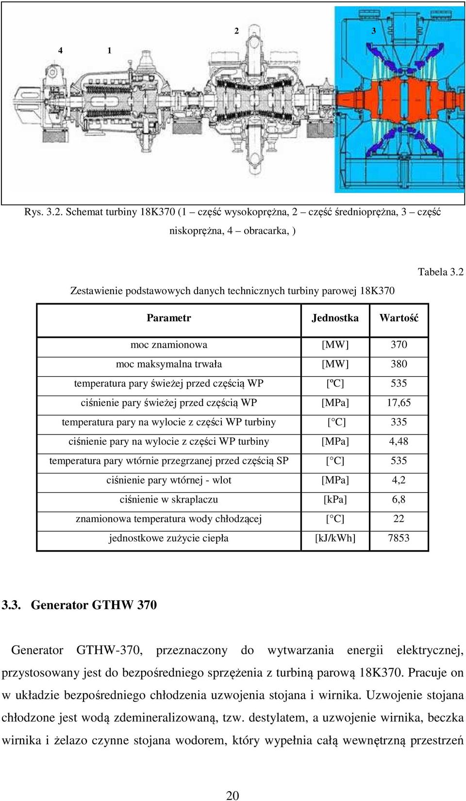 pary na wylocie z części WP turbiny [ C] 335 ciśnienie pary na wylocie z części WP turbiny [MPa] 4,48 temperatura pary wtórnie przegrzanej przed częścią SP [ C] 535 ciśnienie pary wtórnej - wlot