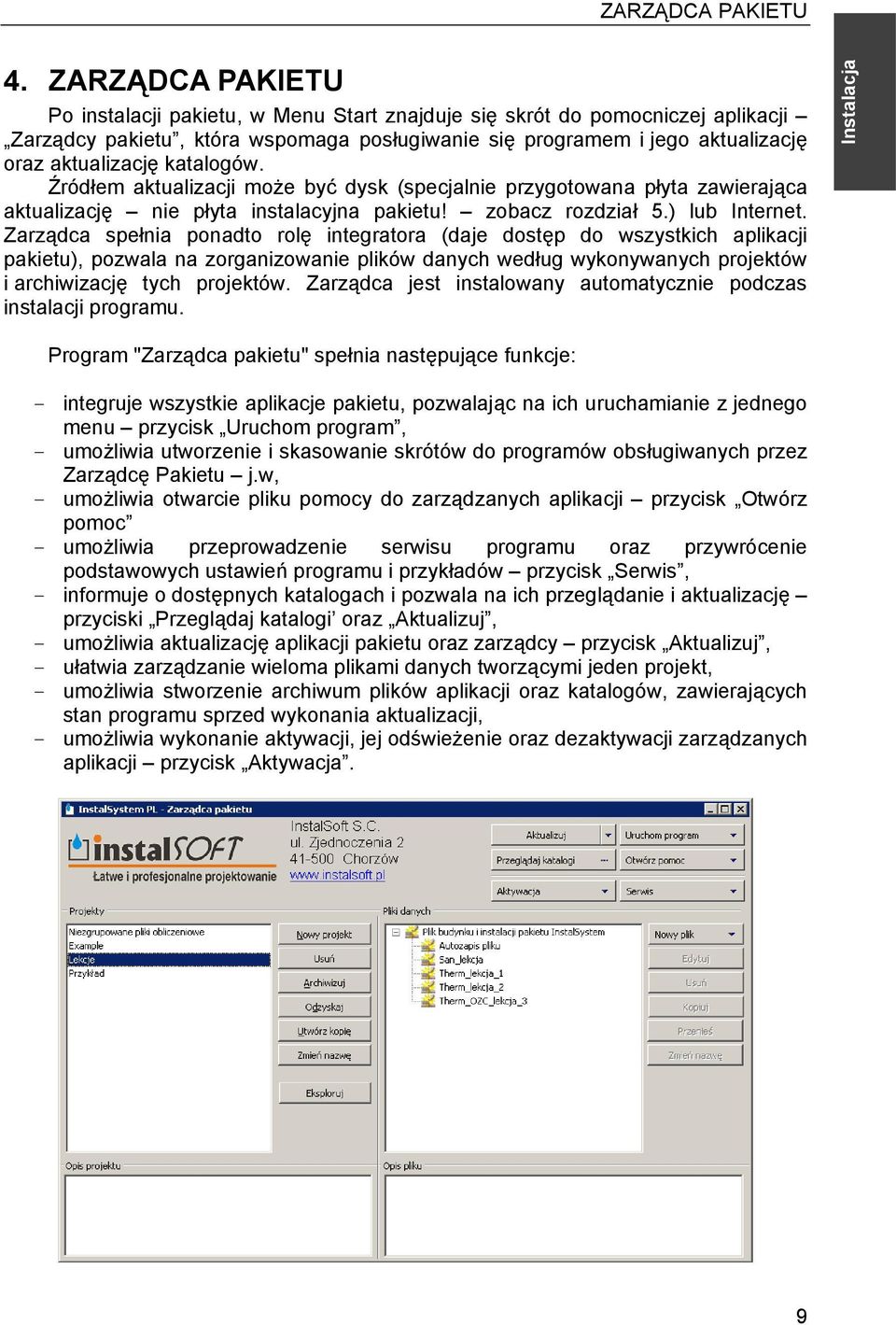 katalogów. Źródłem aktualizacji może być dysk (specjalnie przygotowana płyta zawierająca aktualizację nie płyta instalacyjna pakietu! zobacz rozdział 5.) lub Internet.