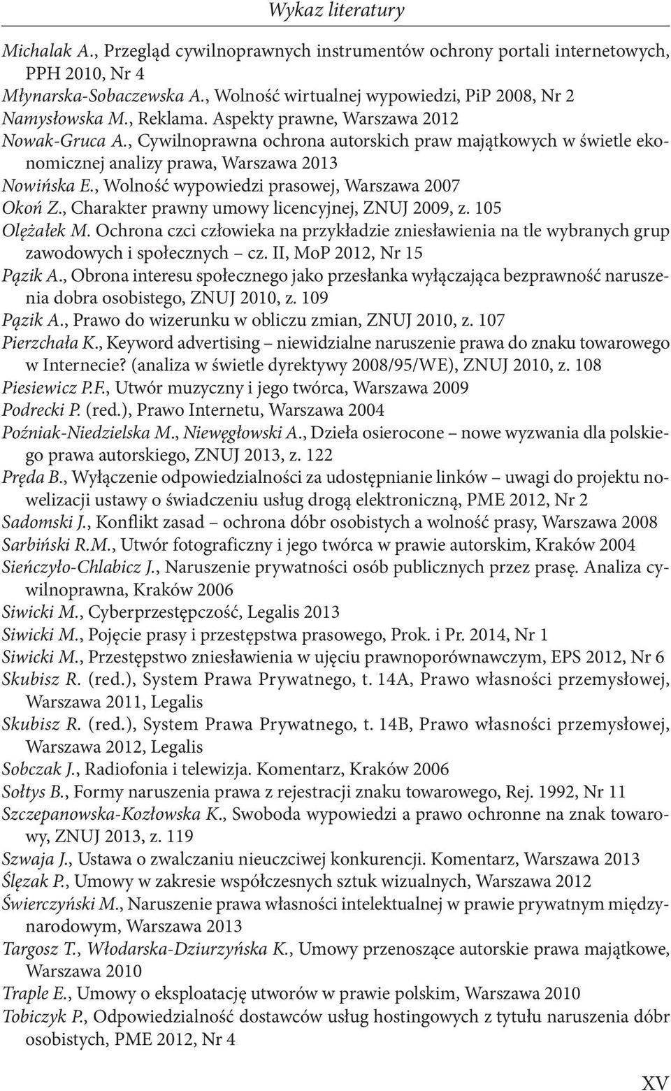 , Wolność wypowiedzi prasowej, Warszawa 2007 Okoń Z., Charakter prawny umowy licencyjnej, ZNUJ 2009, z. 105 Olężałek M.