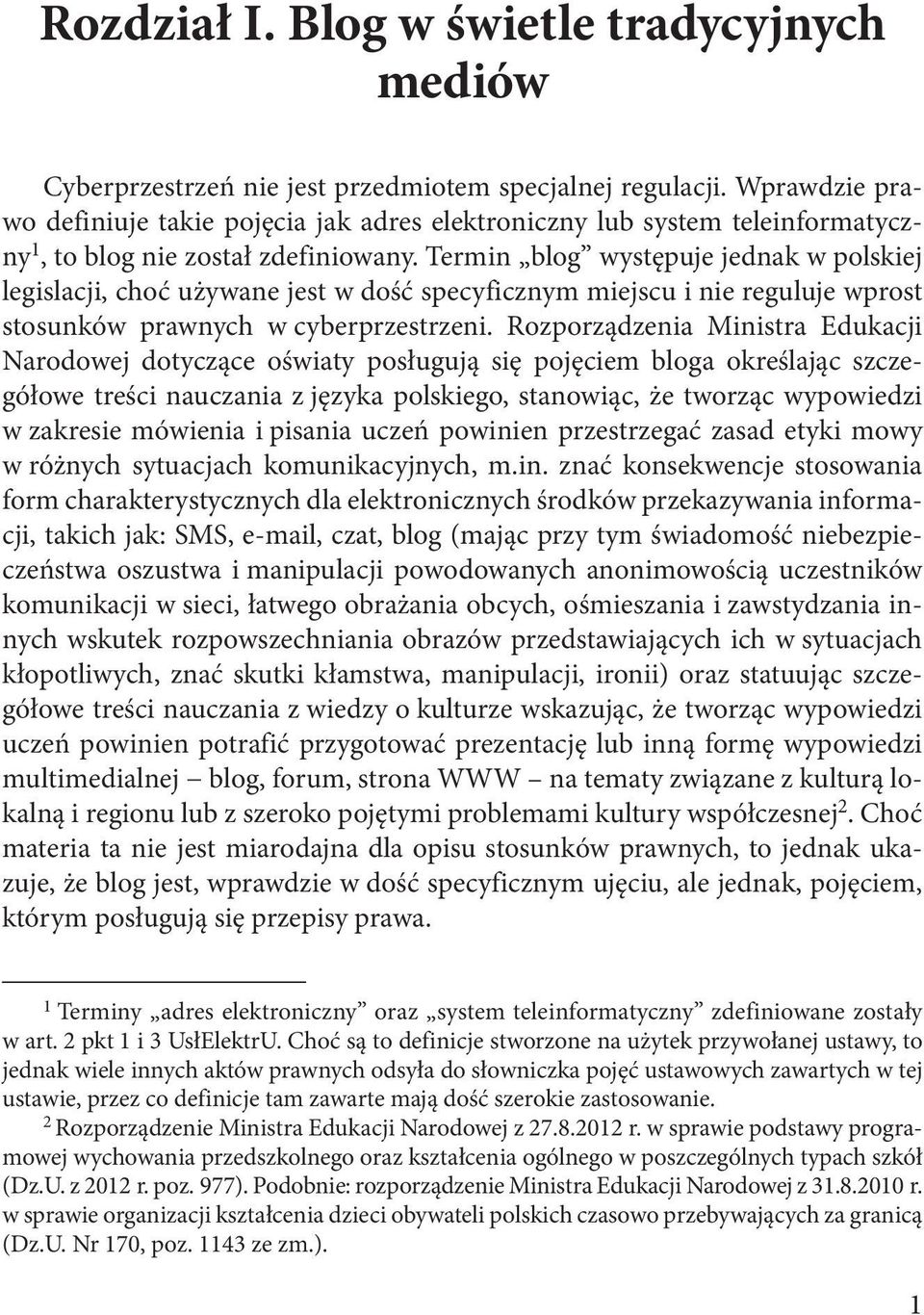 Termin blog występuje jednak w polskiej legislacji, choć używane jest w dość specyficznym miejscu i nie reguluje wprost stosunków prawnych w cyberprzestrzeni.