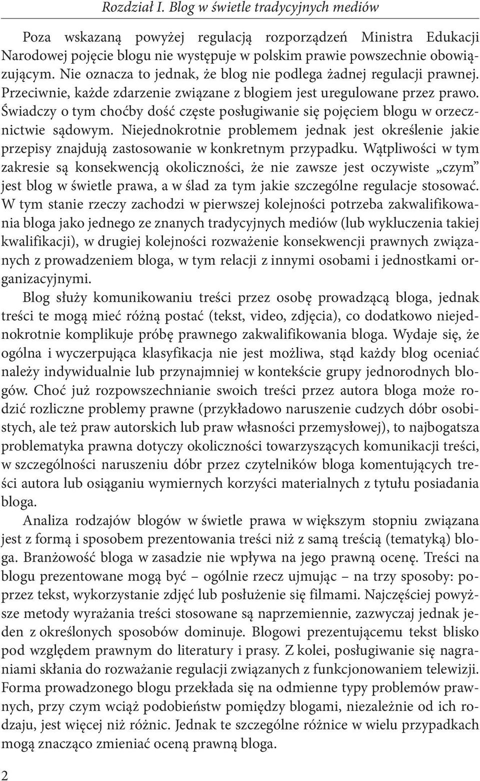 Świadczy o tym choćby dość częste posługiwanie się pojęciem blogu w orzecznictwie sądowym. Niejednokrotnie problemem jednak jest określenie jakie przepisy znajdują zastosowanie w konkretnym przypadku.