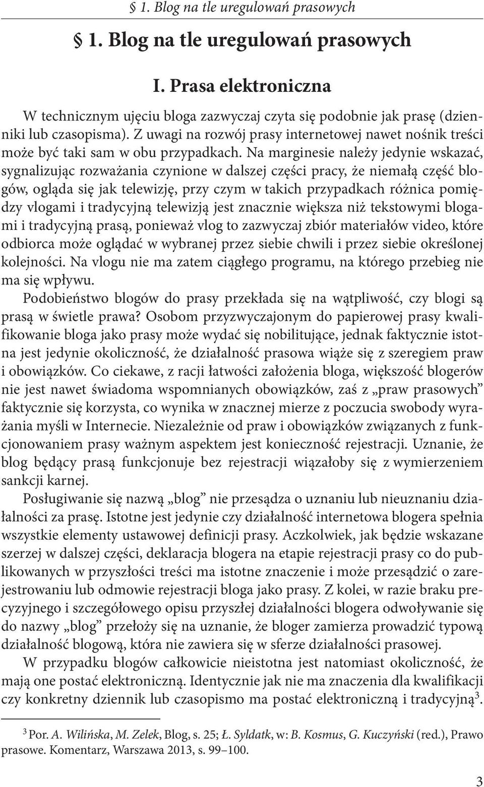 Na marginesie należy jedynie wskazać, sygnalizując rozważania czynione w dalszej części pracy, że niemałą część blogów, ogląda się jak telewizję, przy czym w takich przypadkach różnica pomiędzy