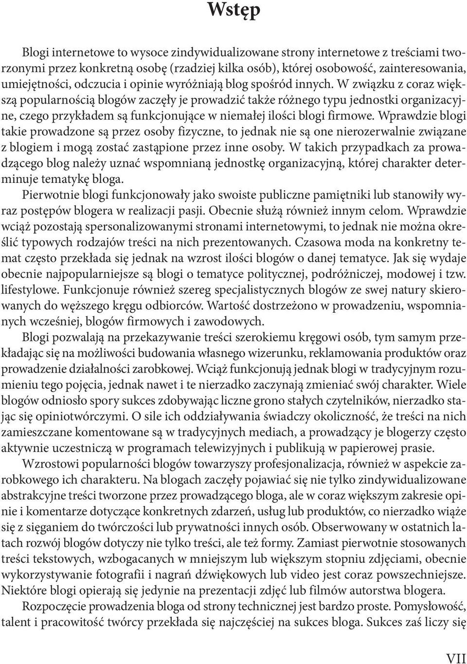 W związku z coraz większą popularnością blogów zaczęły je prowadzić także różnego typu jednostki organizacyjne, czego przykładem są funkcjonujące w niemałej ilości blogi firmowe.