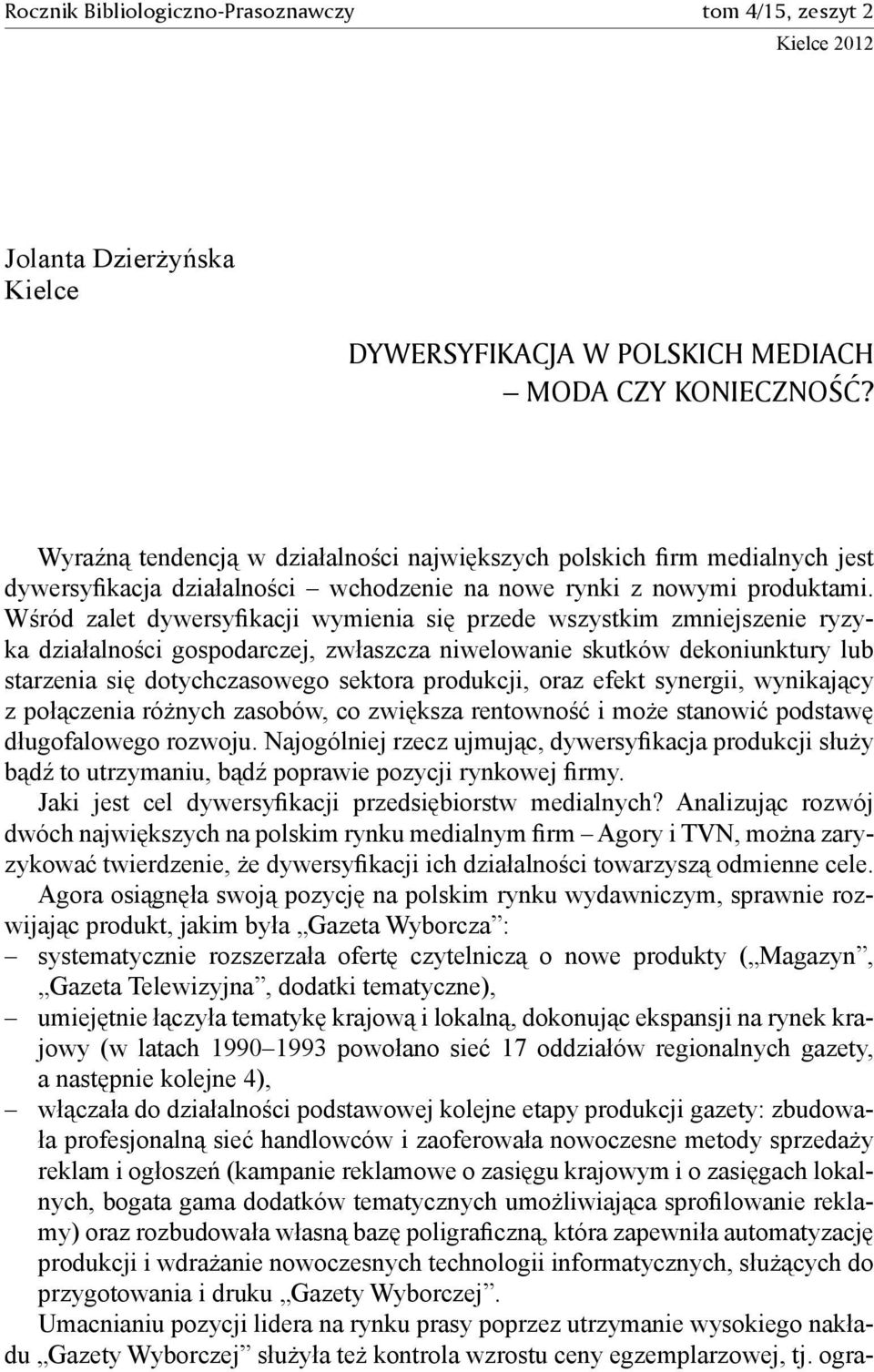 Wśród zalet dywersyfikacji wymienia się przede wszystkim zmniejszenie ryzyka działalności gospodarczej, zwłaszcza niwelowanie skutków dekoniunktury lub starzenia się dotychczasowego sektora