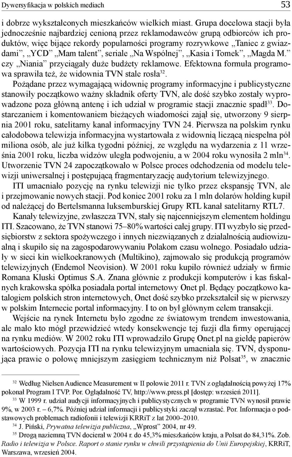 seriale Na Wspólnej, Kasia i Tomek, Magda M. czy Niania przyciągały duże budżety reklamowe. Efektowna formuła programowa sprawiła też, że widownia TVN stale rosła 32.